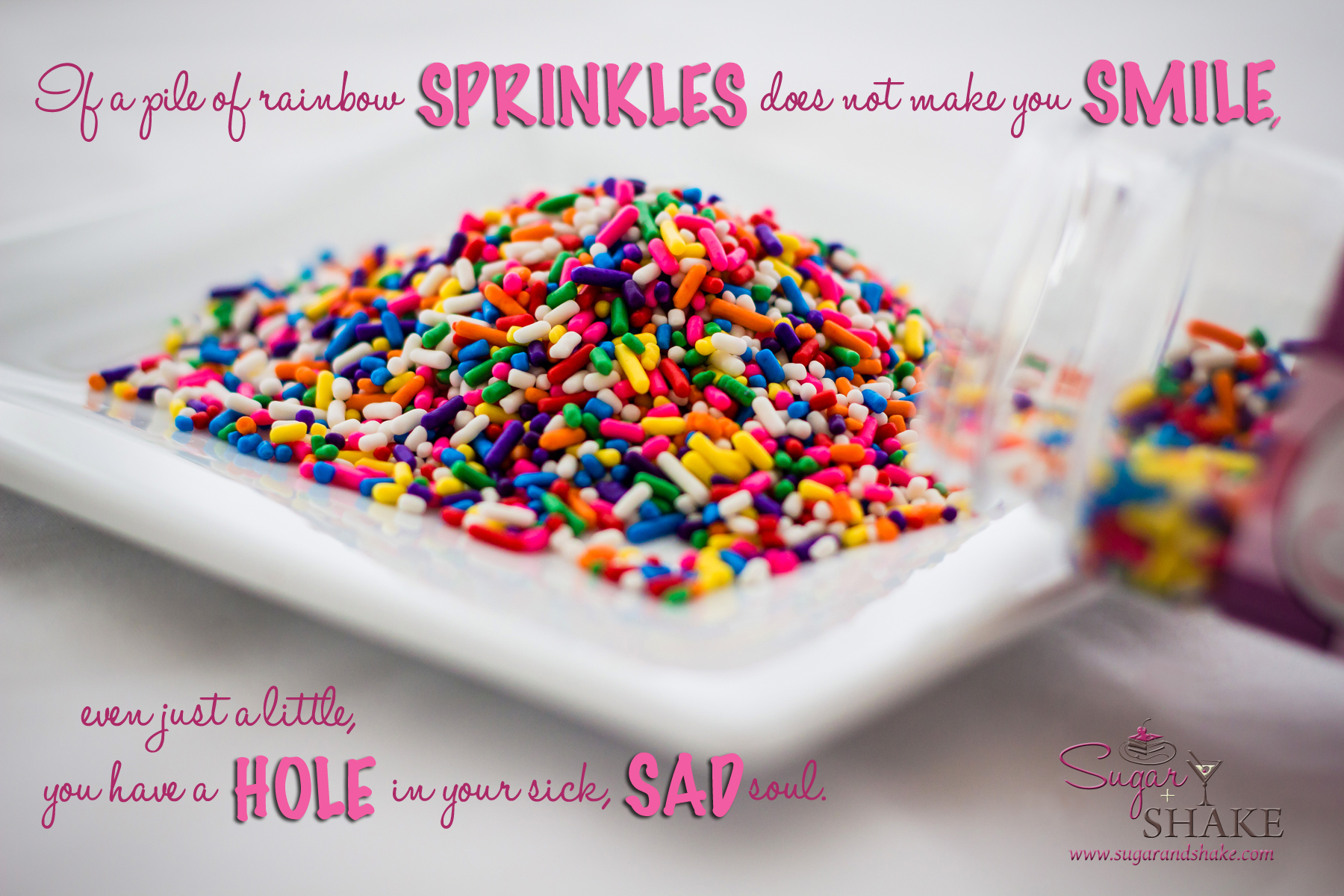 “If a pile of rainbow sprinkles does not make you smile, even just a little, you have a hole in your sick, sad soul.” | © 2013 Sugar + Shake